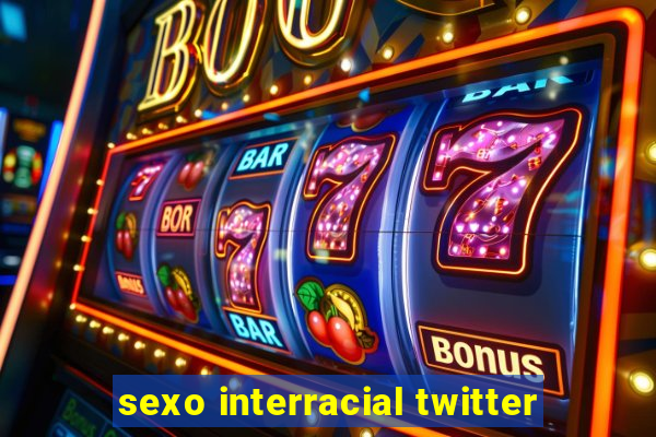 sexo interracial twitter